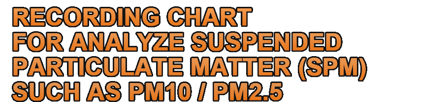 RECORDING CHART FOR ANALYZE SUSPENDED PARTICULATE MATTER (SPM) SUCH AS PM10 / PM2.5